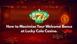 How to Maximize Your Welcome Bonus at Lucky Cola Casino.